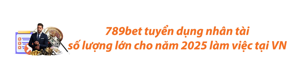 Nhà cái 789 bet tuyển dụng người mới cho năm 2025